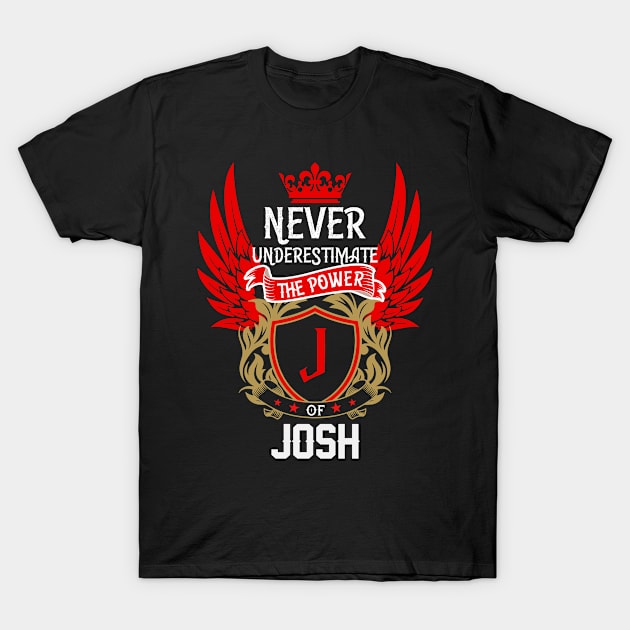 Never Underestimate The Power Josh | Josh First Name, Josh Family Name, Josh Surname T-Shirt by TuckerMcclainKNVUu